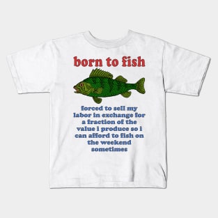 Born To Fish Forced To Sell My Labor - Fishing, Oddly Specific Meme Kids T-Shirt